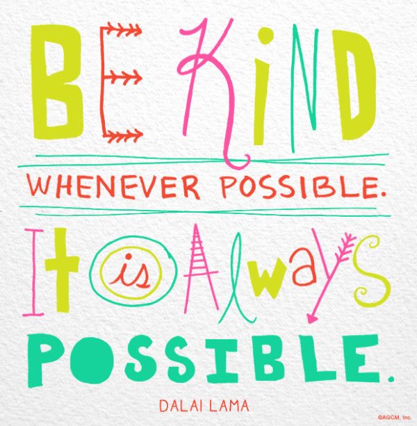 Be kind whenever possible