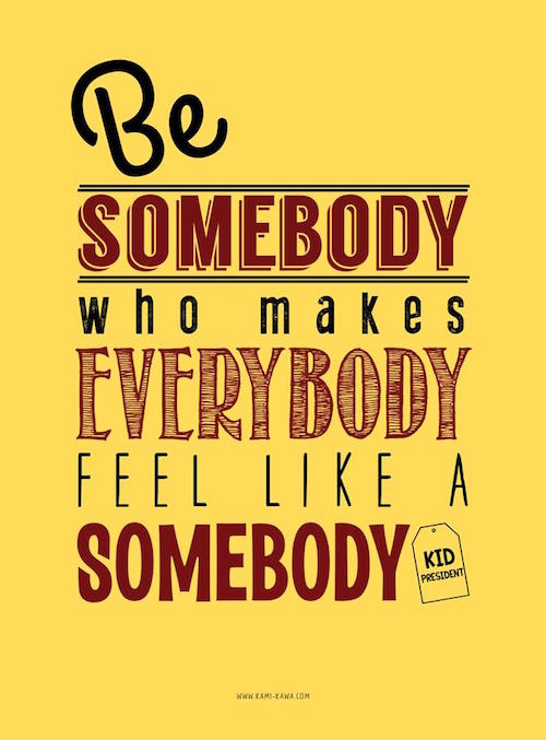 Make everybody feel like a somebody