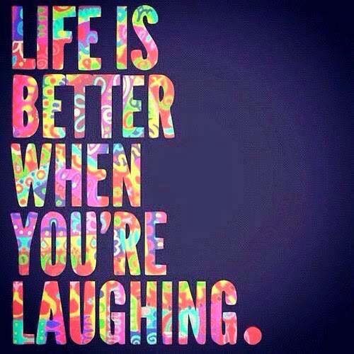 Life is better when you're laughing