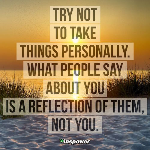 Try not to take things personally