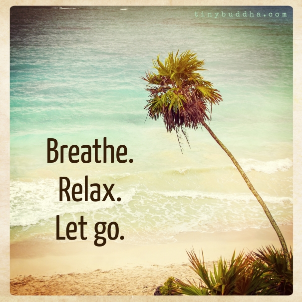Breathe. Relax. Let go.