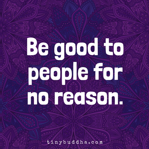 Be good to people