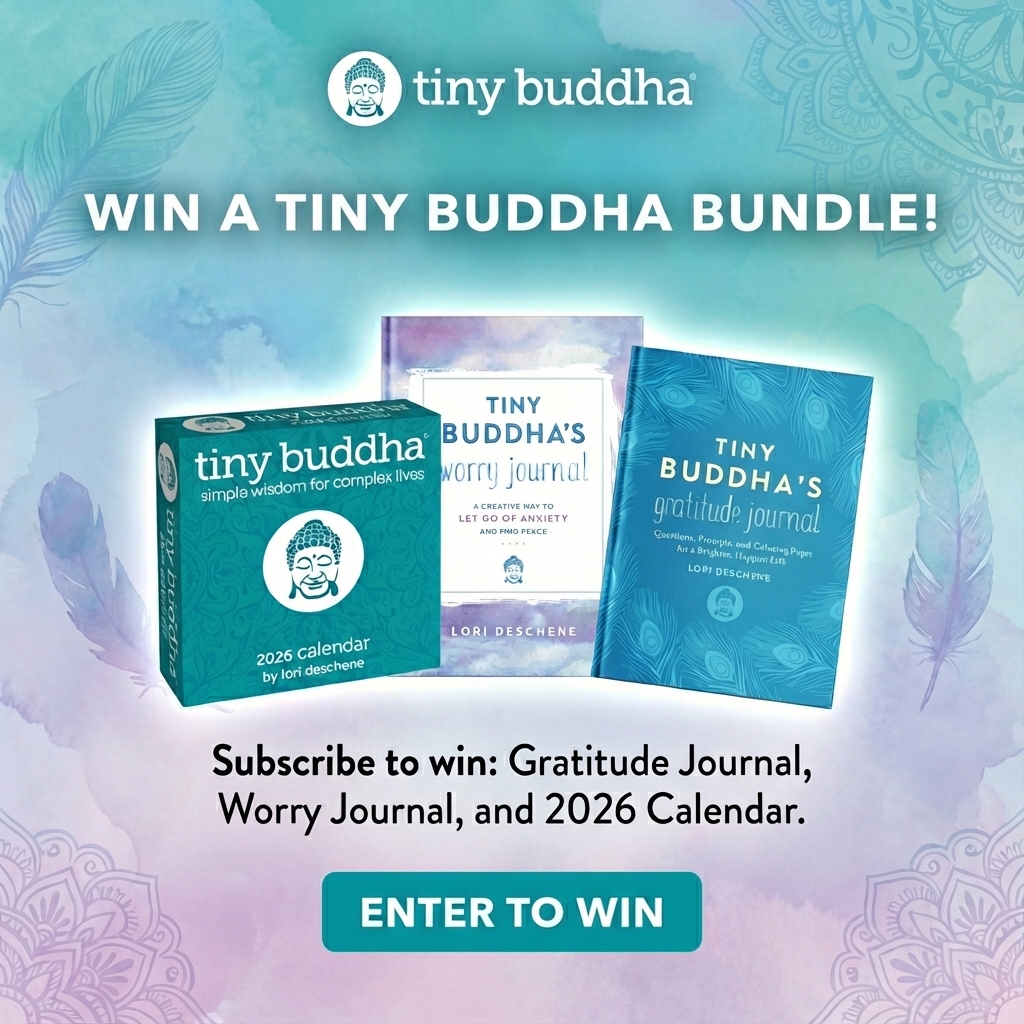 Win a Tiny Buddha Bundle! Subscribe to win: Gratitude Journal, Worry Journal, and 2026 Calendar